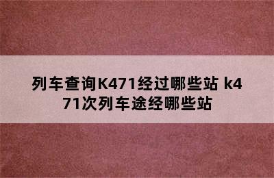 列车查询K471经过哪些站 k471次列车途经哪些站